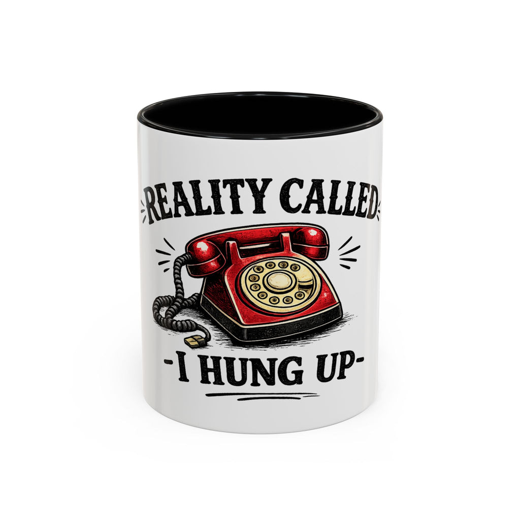 Reality Called - I Hung Up | Coffee Mug | Funny Reality Called Ceramic Accent Mug