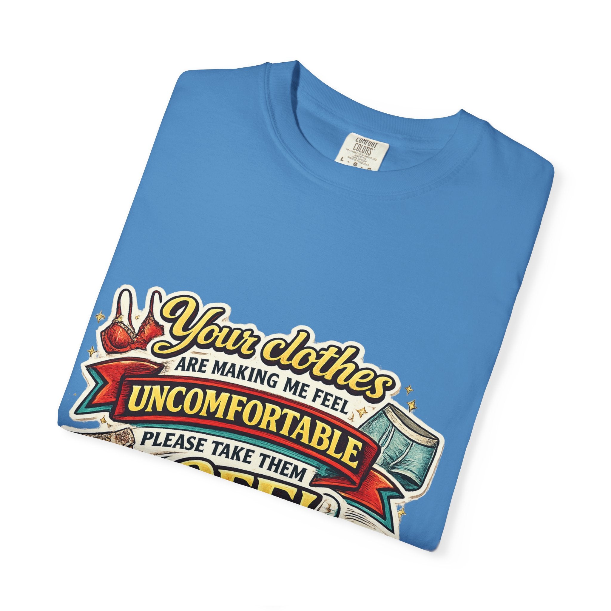 Your Clothes Are Making Me Feel Uncomfortable - Please Take Them Off | T-shirt | Humorous Graphic Tee