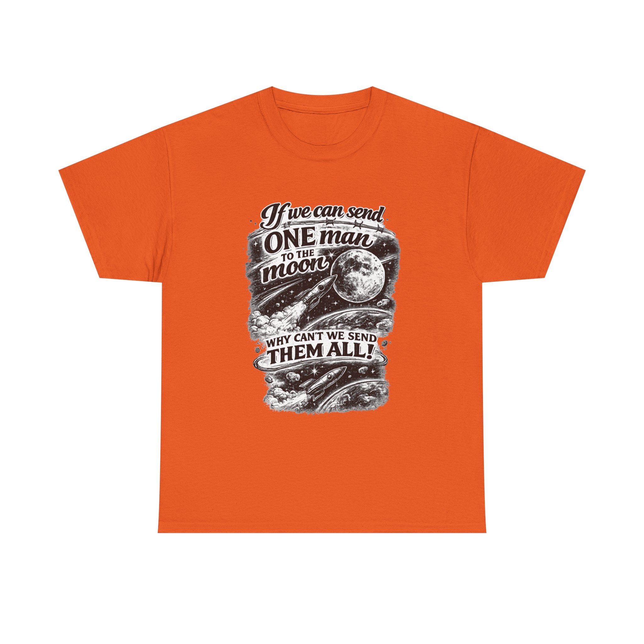 If We Can Send One Man To The Moon - Why can't we send them all? | T-Shirt | Space Moon Tee