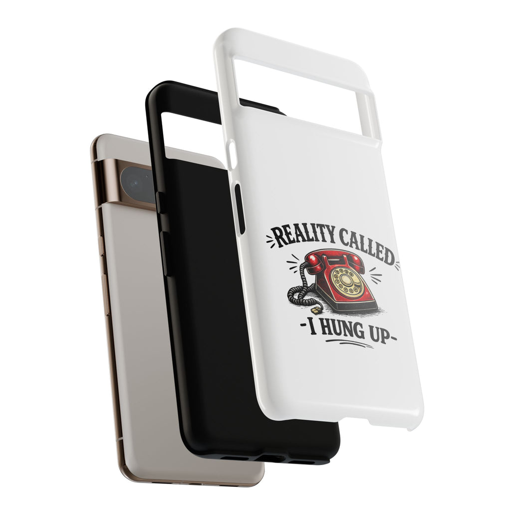 Reality Called, I Hung Up — Phone Case