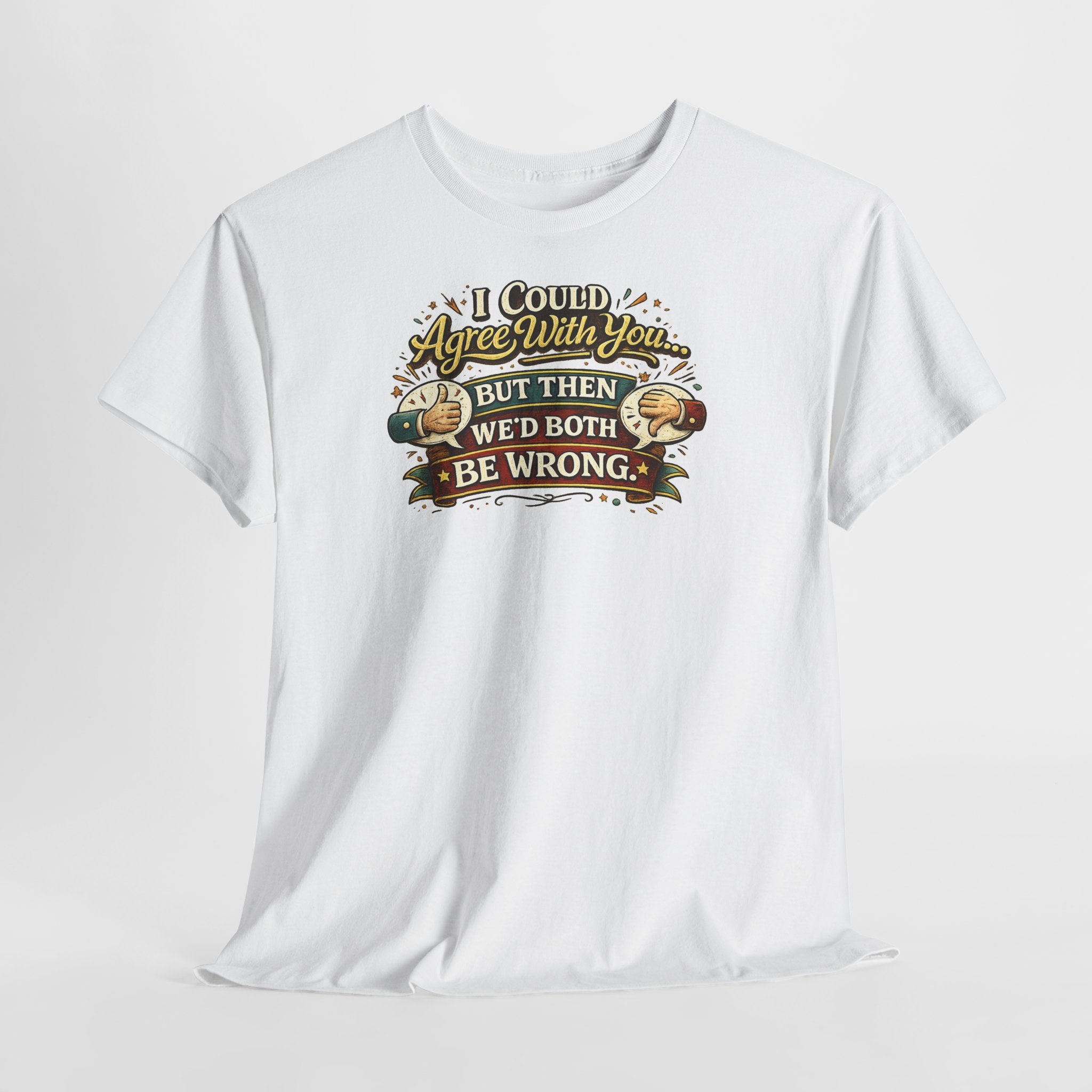 I Could Agree With You But Then We'd Both Be Wrong | T-Shirt