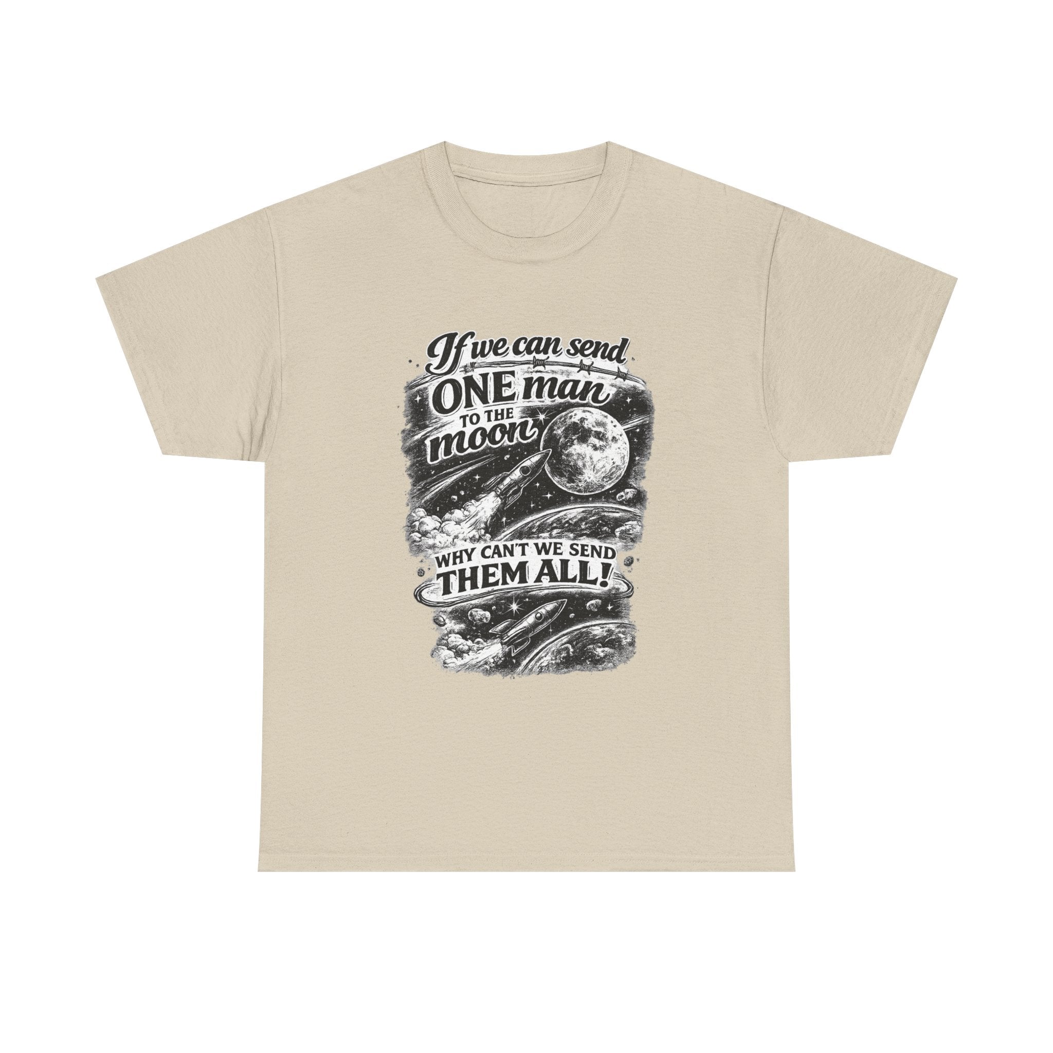 If We Can Send One Man To The Moon - Why can't we send them all? | T-Shirt | Space Moon Tee