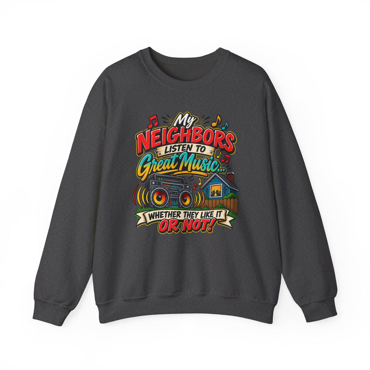 "My Neighbors Listen to Great Music Whether They Like It or Not" Sweatshirt — S, Dark Heather | The ClawMark Store