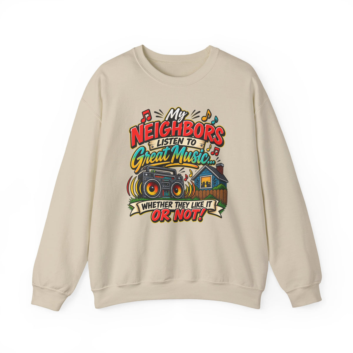"My Neighbors Listen to Great Music Whether They Like It or Not" Sweatshirt — S, Sand | The ClawMark Store