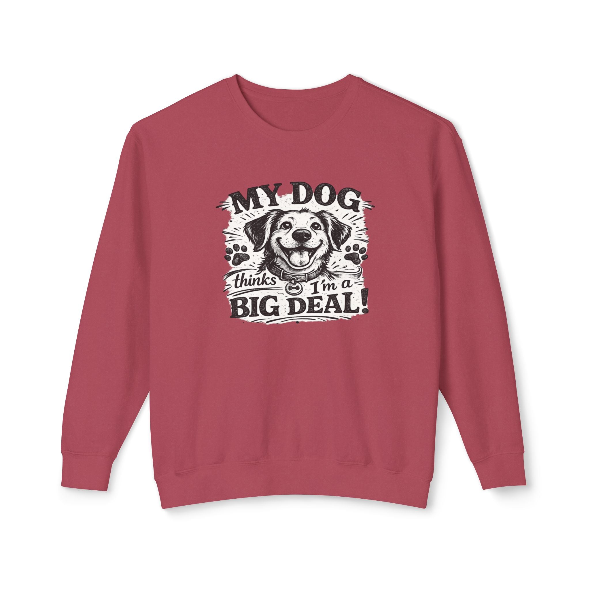 My Dog thinks I'm a Big Deal | Sweatshirt | Crewneck Sweatshirt