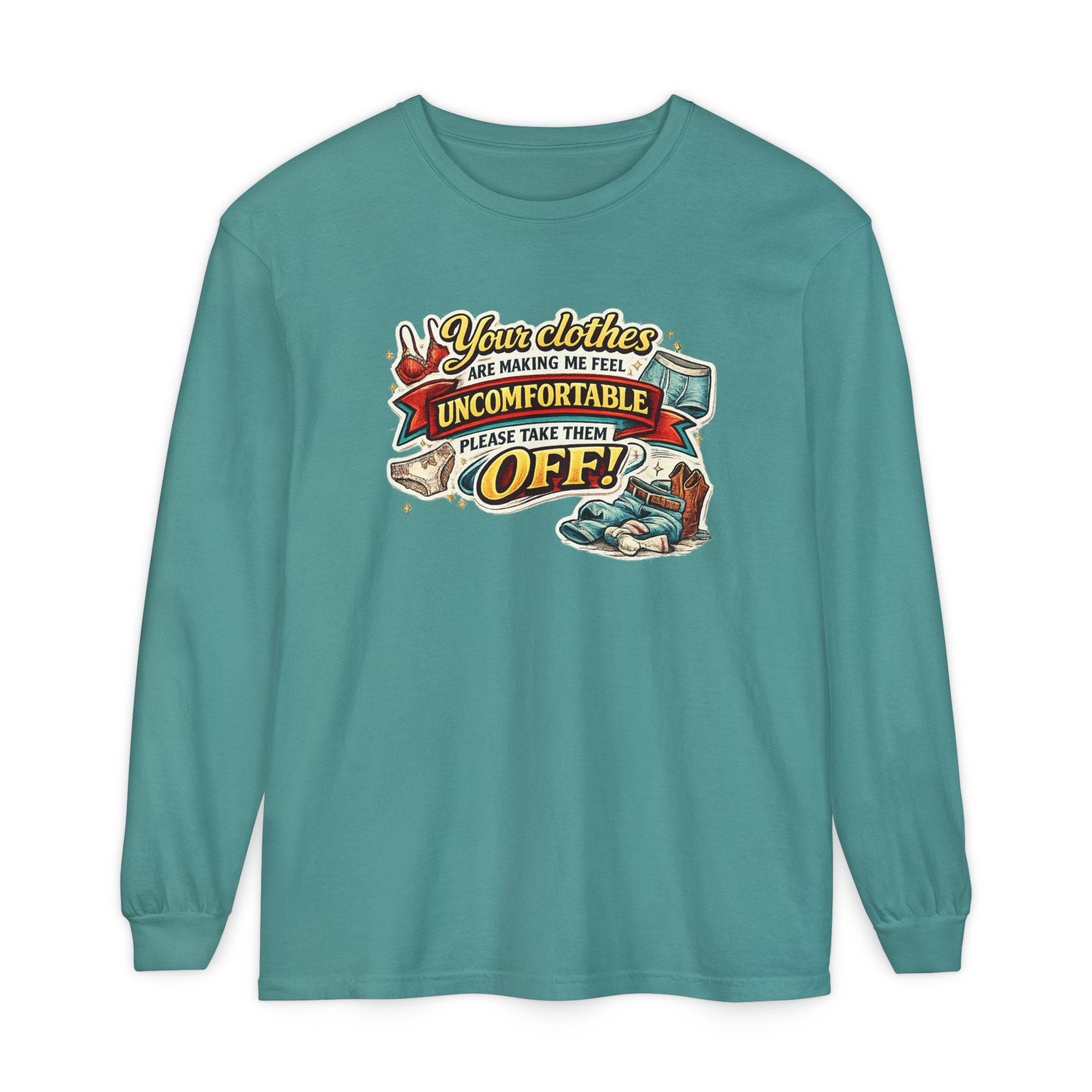 Your Clothes Are Making Me Feel Uncomfortable Please Take Them Off Long Sleeve Tee | Funny Graphic Shirt