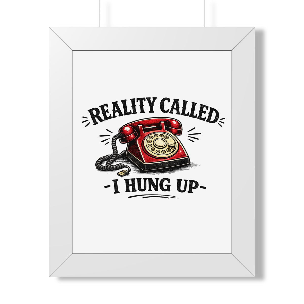 'Reality Called, I Hung Up' Framed Poster — White, 11" x 14" | The ClawMark Store