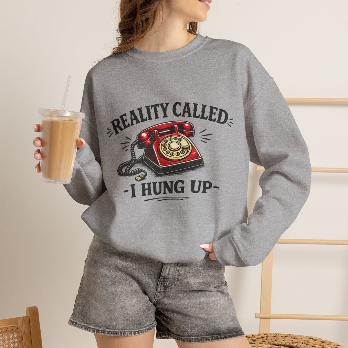 "Reality Called, I Hung Up" Sweatshirt