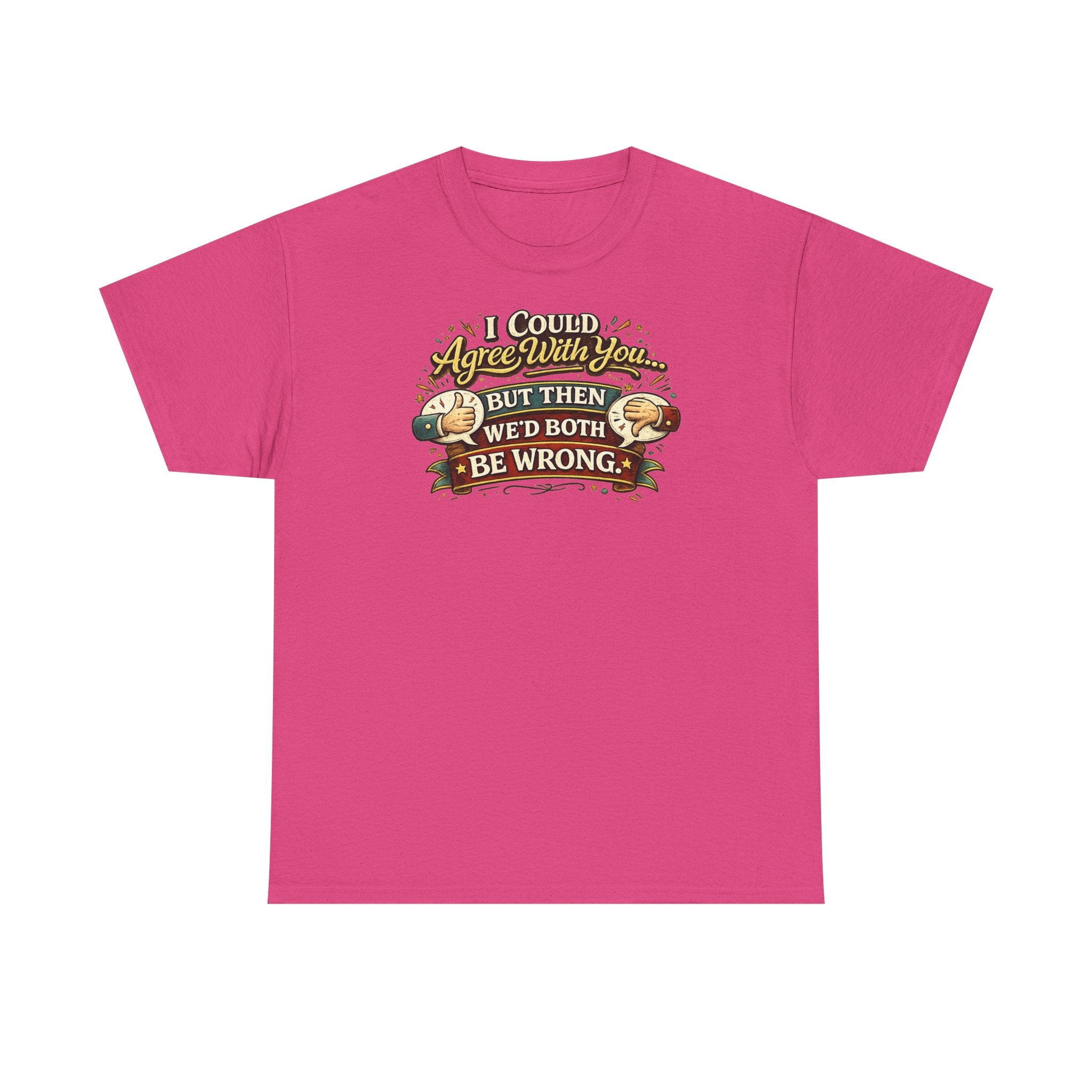 I Could Agree With You But Then We'd Both Be Wrong | T-Shirt