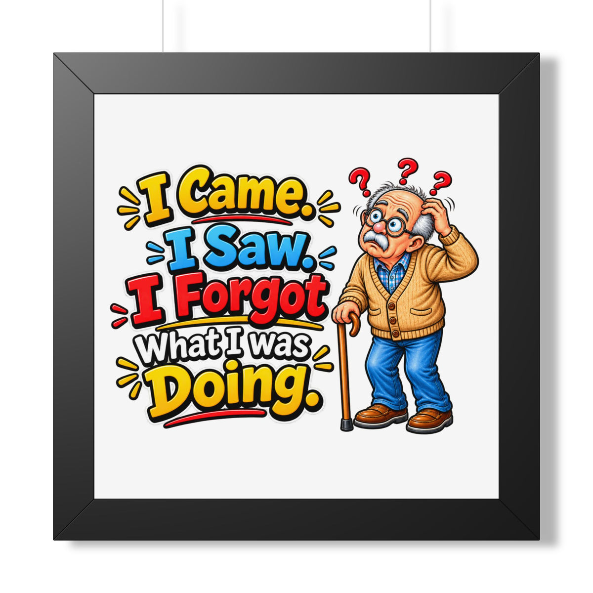 "I Came. I Saw. I Forgot What I Was Doing." Framed Poster — Black, 16″ x 16″ | The ClawMark Store