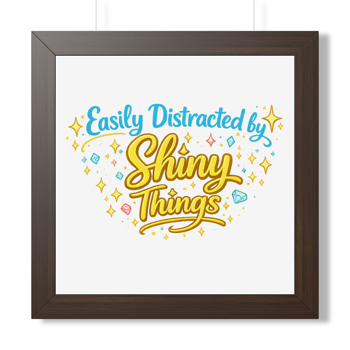 "Easily Distracted by Shiny Things" Framed Poster — Walnut, 16″ x 16″ | The ClawMark Store