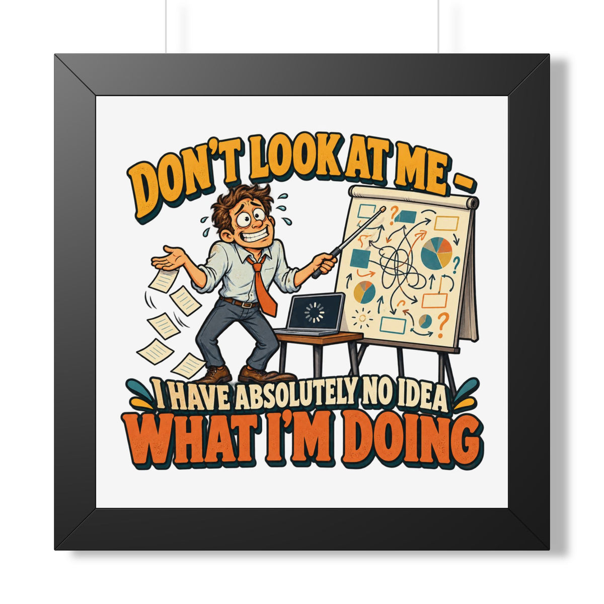 Framed Poster – “Don’t Look At Me I Have Absolutely No Idea What I’m Doing” Humorous Office Wall Art