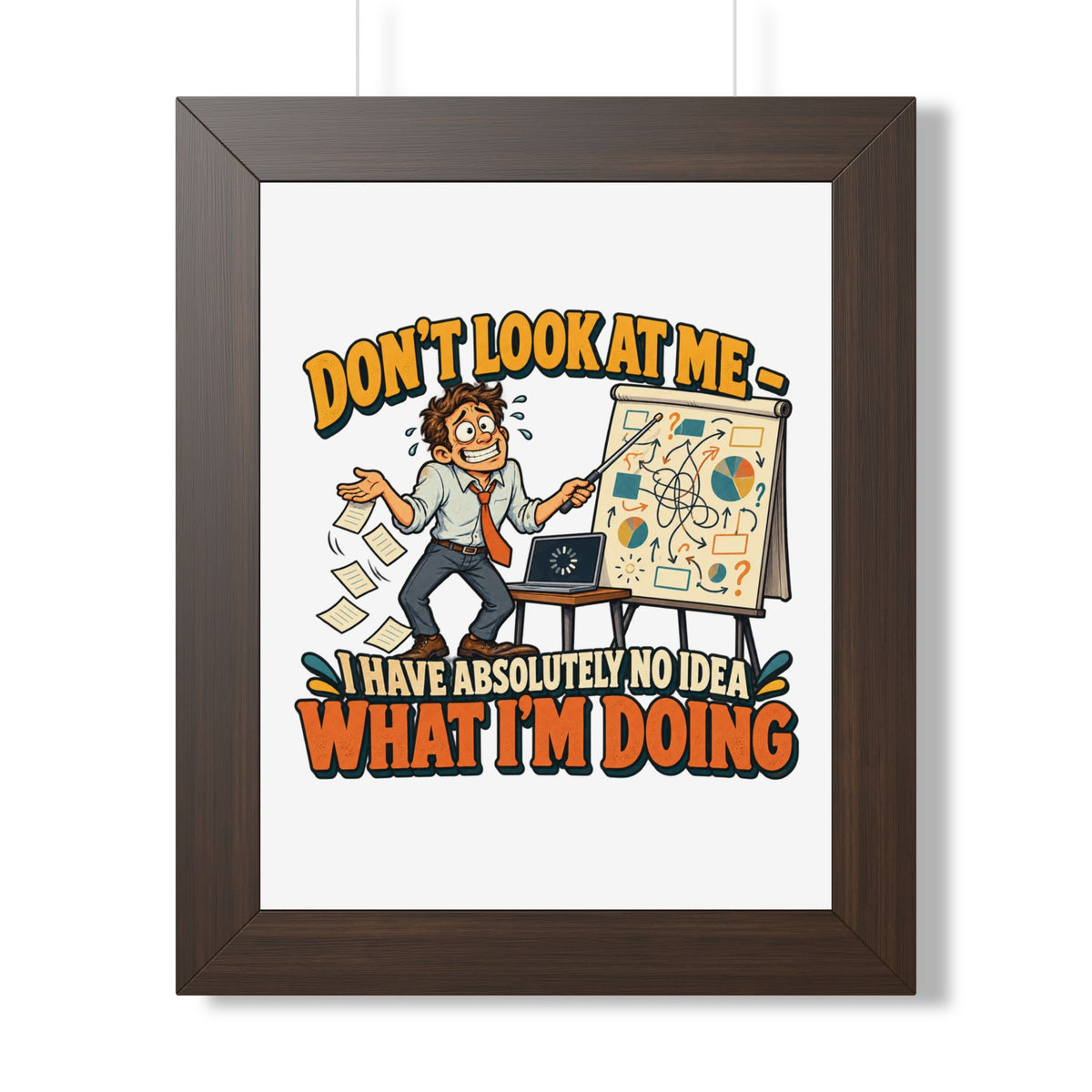Framed Poster – “Don’t Look At Me I Have Absolutely No Idea What I’m Doing” Humorous Office Wall Art