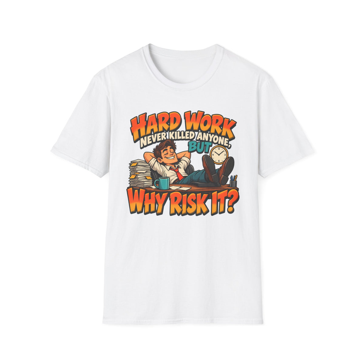 T-Shirt — Funny "Hard Work Never Killed Anyone But Why Risk It" Graphic Tee
