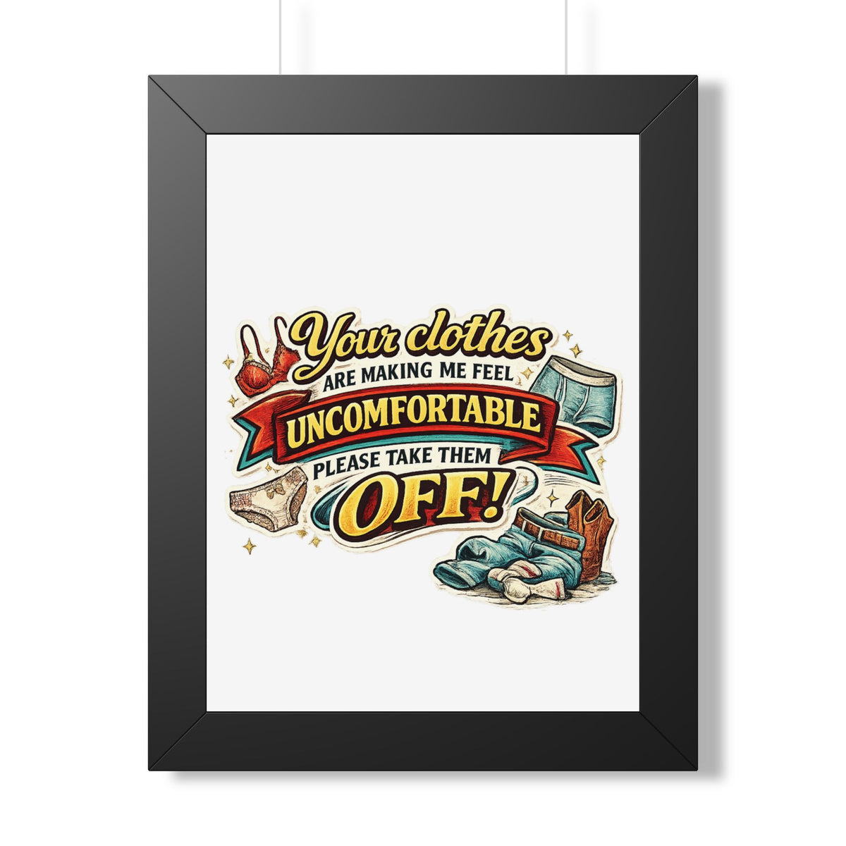"Your Clothes Are Making Me Feel Uncomfortable, Please Take Them Off!" Poster — Black, 12″ x 16″ | The ClawMark Store