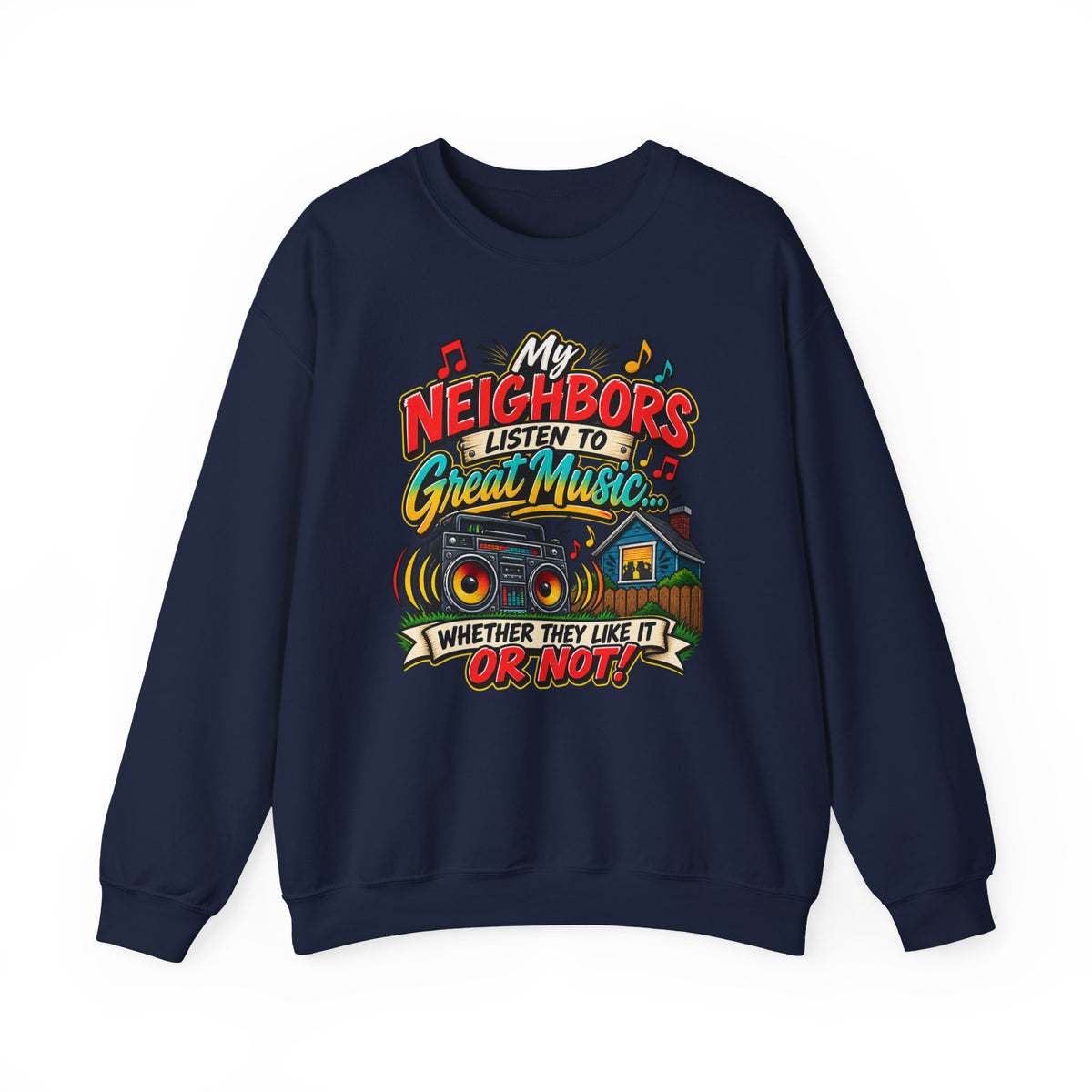 "My Neighbors Listen to Great Music Whether They Like It or Not" Sweatshirt — S, Navy | The ClawMark Store