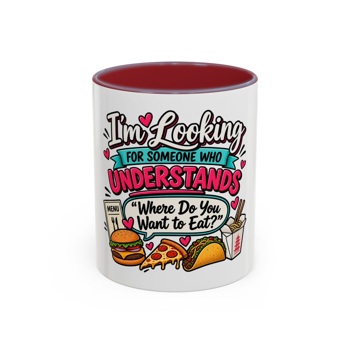 I'm Looking For Someone Who Understands 'Where Do You Want to Eat?' — Mug — Maroon, 11oz | The ClawMark Store