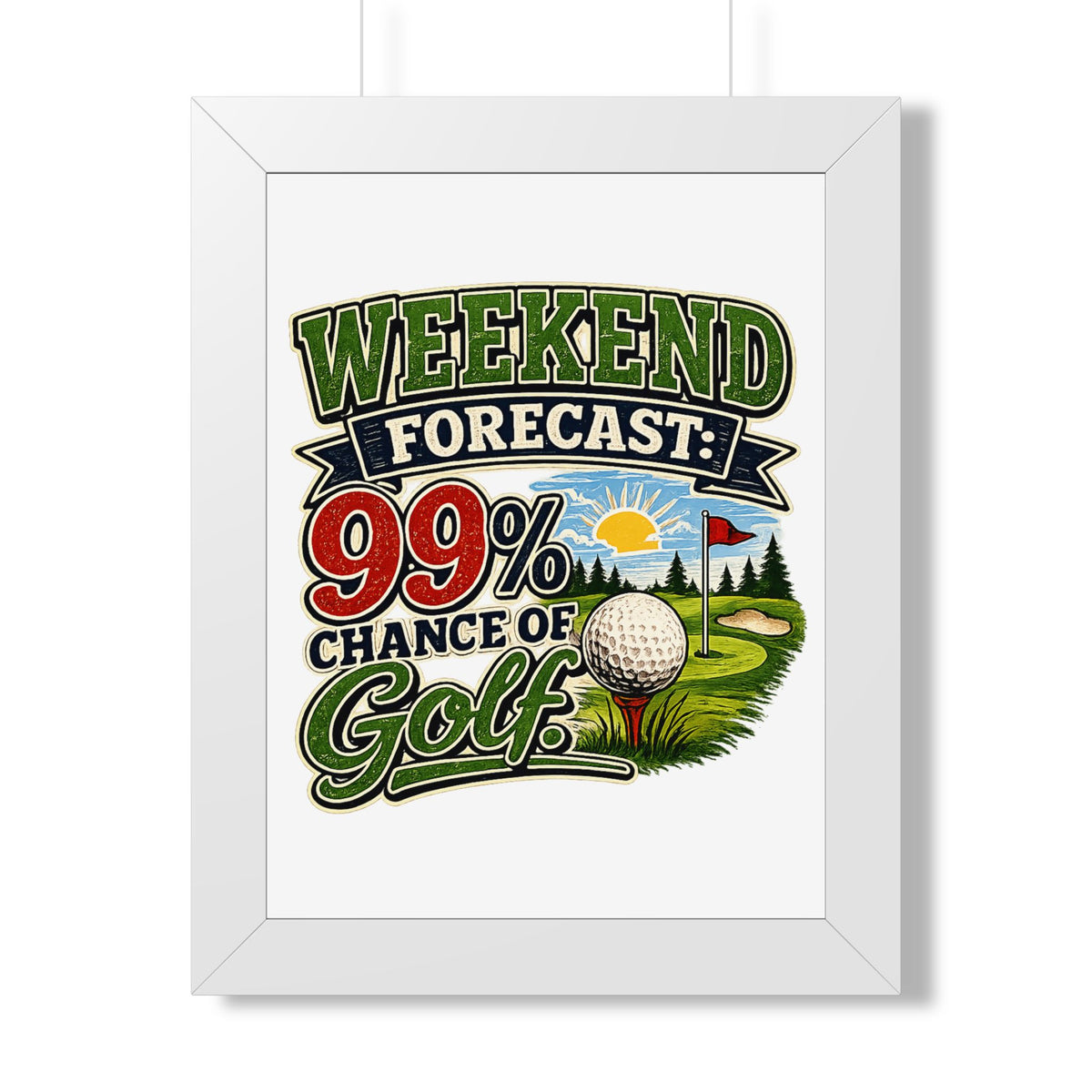 "Weekend Forecast: 99% Chance of Golf" Framed Poster — White, 12″ x 16″ | The ClawMark Store