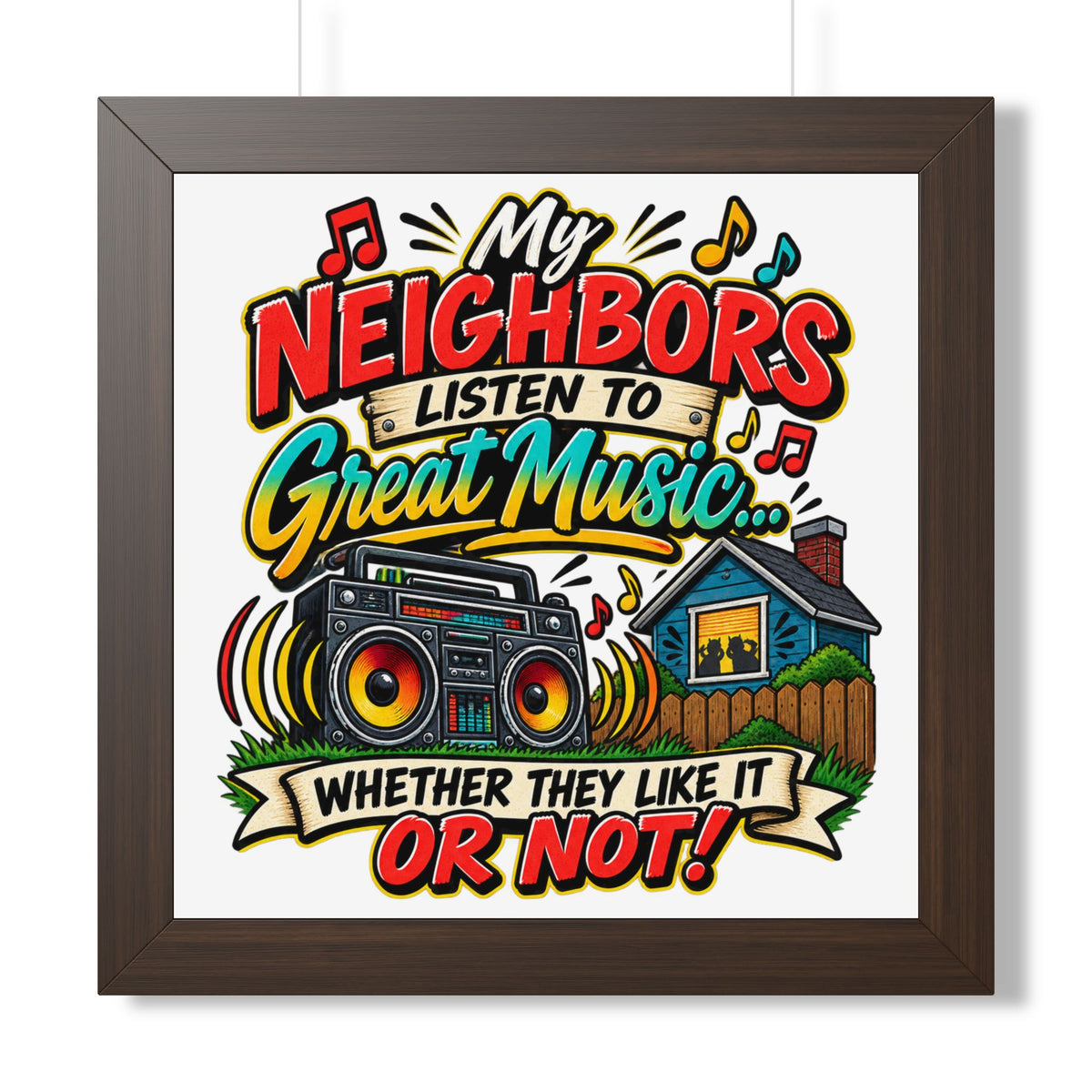"My Neighbors Listen to Great Music Whether They Like It or Not" Poster — Walnut, 16″ x 16″ | The ClawMark Store