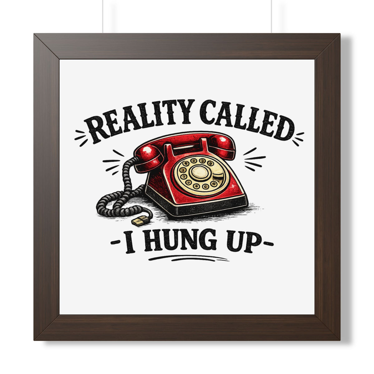 'Reality Called, I Hung Up' Framed Poster — Walnut, 16″ x 16″ | The ClawMark Store