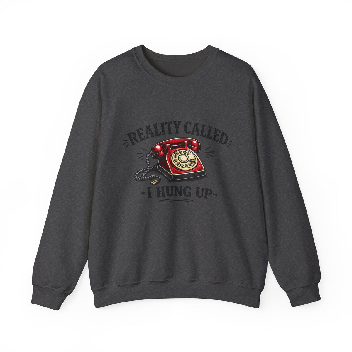 "Reality Called, I Hung Up" Sweatshirt