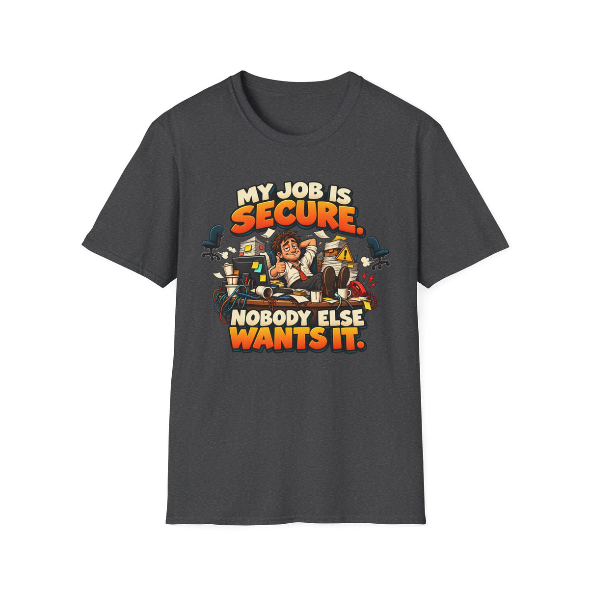 My Job Is Secure T-Shirt — "My Job Is Secure, Nobody Else Wants It" Funny Work Humor Tee