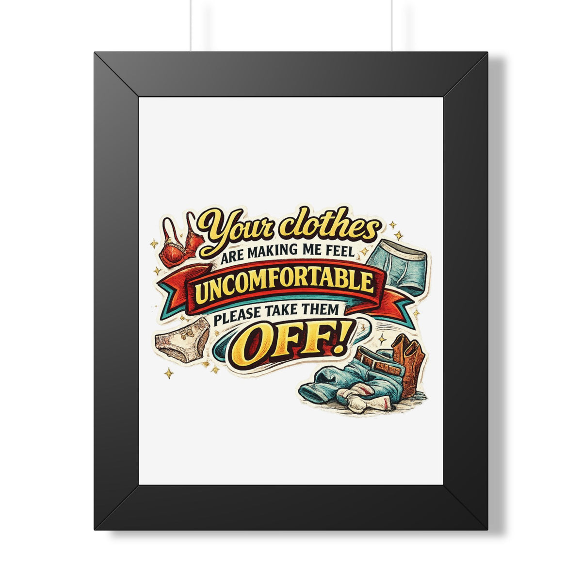 "Your Clothes Are Making Me Feel Uncomfortable, Please Take Them Off!" Poster — Black, 11" x 14" | The ClawMark Store