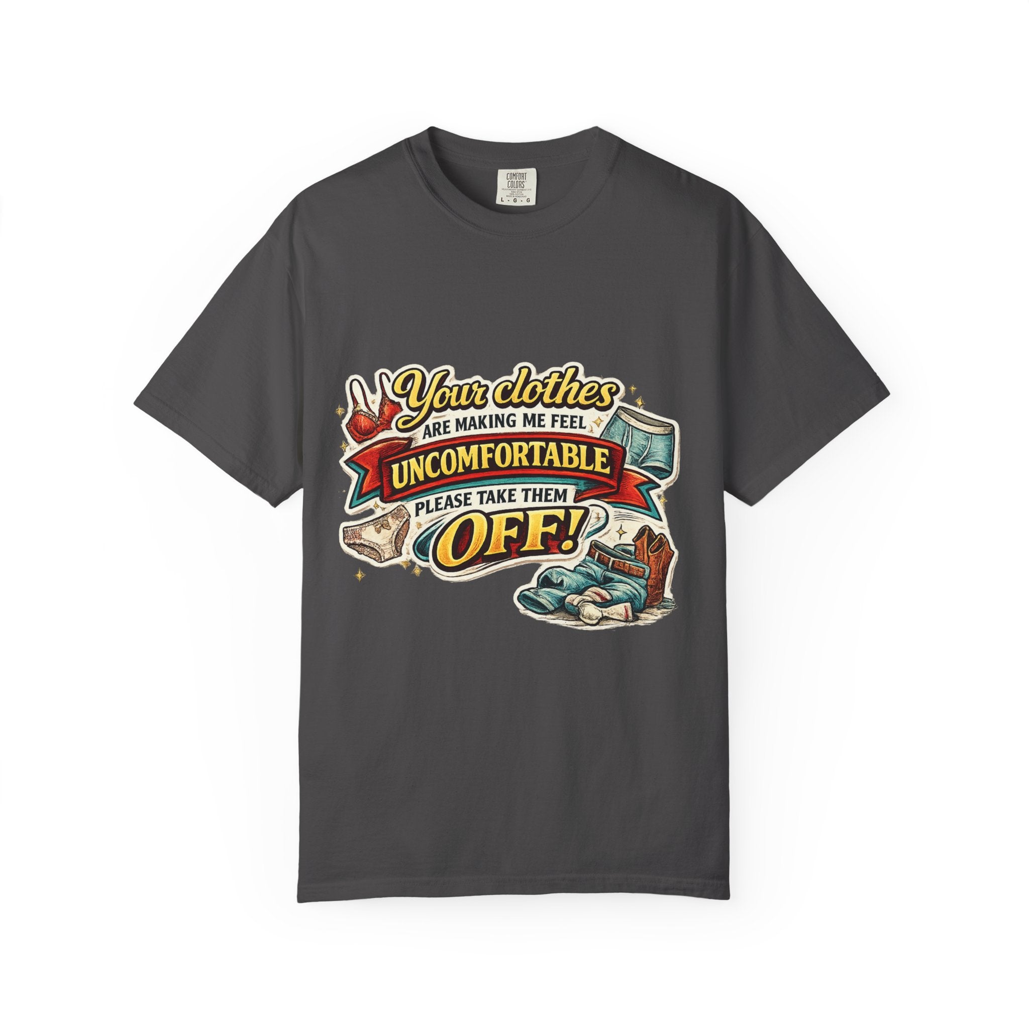 Your Clothes Are Making Me Feel Uncomfortable - Please Take Them Off | T-shirt | Humorous Graphic Tee