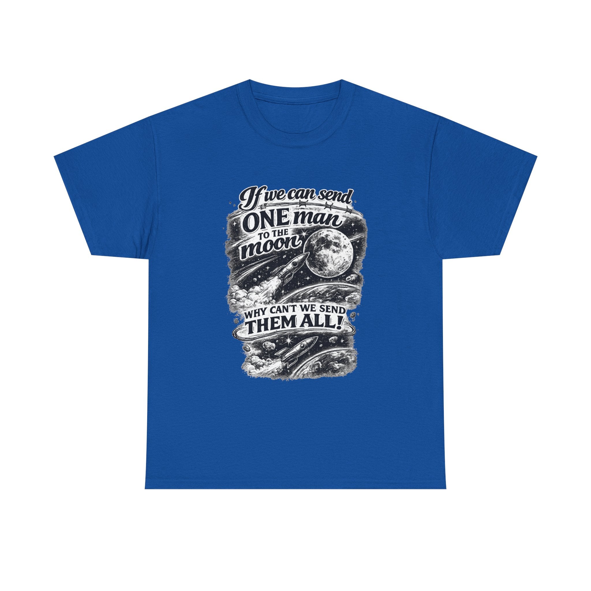 If We Can Send One Man To The Moon - Why can't we send them all? | T-Shirt | Space Moon Tee