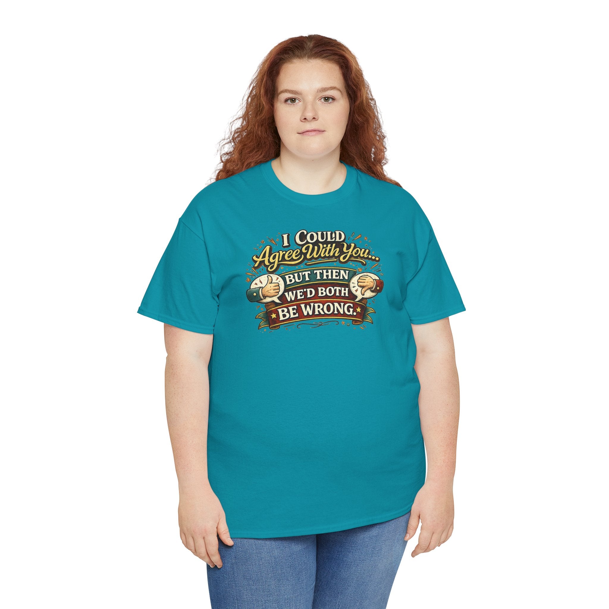 I Could Agree With You But Then We'd Both Be Wrong | T-Shirt