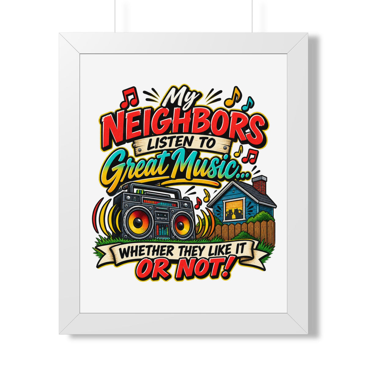 "My Neighbors Listen to Great Music Whether They Like It or Not" Poster — White, 16″ x 20″ | The ClawMark Store